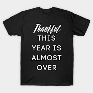 THANKFUL THIS YEAR IS ALMOST OVER T-Shirt